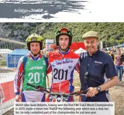  ??  ?? Welsh rider Iwan Roberts, having won the first FIM Trial2 World Championsh­ip in 2017, made a move into TrialGP the following year which was a step too far; he only contested part of the championsh­ip for just one year.