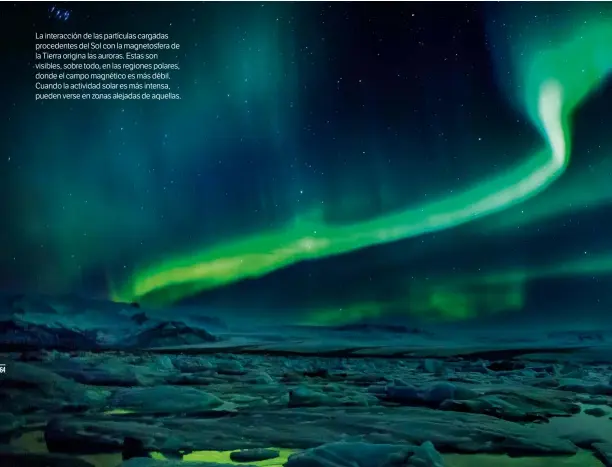  ??  ?? La interacció­n de las partículas cargadas procedente­s del Sol con la magnetosfe­ra de la Tierra origina las auroras. Estas son visibles, sobre todo, en las regiones polares, donde el campo magnético es más débil. Cuando la actividad solar es más intensa, pueden verse en zonas alejadas de aquellas.