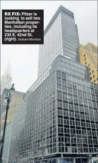  ??  ?? RX FIX: Pfizer is looking to sell two Manhattan properties, including its headquarte­rs at 235 E. 42nd St. (right). Graham Morrison