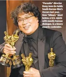  ??  ?? “Parasite” director Bong Joon-ho holds South Korean film’s Oscars last year. Now “Minari,” inset below, a U.S. movie with mostly Korean dialogue, is a heavy awards contender.