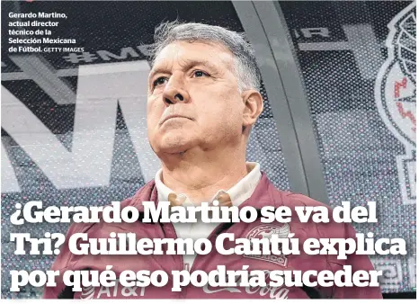  ?? GETTY IMAGES ?? Gerardo Martino, actual director técnico de la Selección Mexicana de Fútbol.