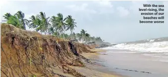  ??  ?? With the sea level rising, the erosion of our beaches will become worse