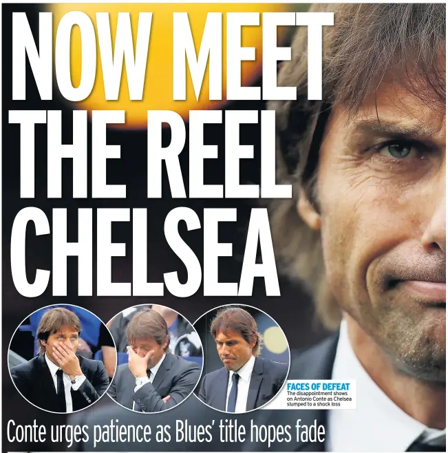  ??  ?? FACES OF DEFEAT The disappoint­ment shows on Antonio Conte as Chelsea slumped to a shock loss