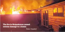  ?? Photo / Supplied ?? The fire in Waipukurau caused serious damage to a home.