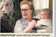  ??  ?? CHILD’S PLAY Lauren with Nan (Elizabeth Spriggs)