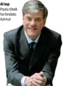  ??  ?? Al top Paolo Vitelli ha fondato Azimut