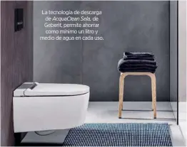  ??  ?? La tecnología de descarga de AcquaClean Sela, de Geberit, permite ahorrar como mínimo un litro y medio de agua en cada uso.