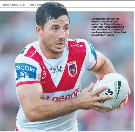  ?? Picture: Mark Metcalfe/Getty Images ?? Star playmaker Ben Hunt had requested a release from his contract but St George Illawarra coach Shane Flanagan is adamant Hunt will see out his contract and could even stay longer.