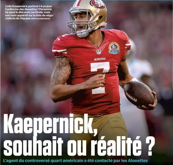  ??  ?? Colin Kaepernick portera-t-il un jour l’uniforme des Alouettes ? Personne ne peut le dire avec certitude, mais son nom apparaît sur la liste de négociatio­ns de l’équipe. PHOTO D’ARCHIVES