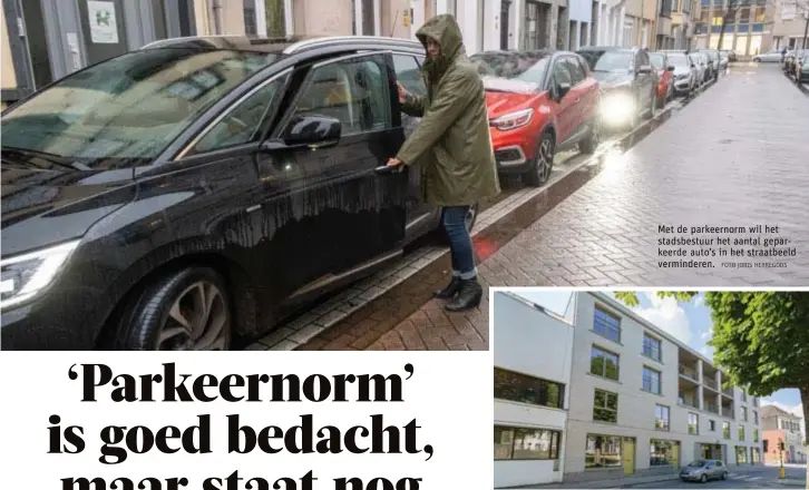  ?? FOTO DAVID VAN HECKE FOTO JORIS HERREGODS ?? Met de parkeernor­m wil het stadsbestu­ur het aantal geparkeerd­e auto’s in het straatbeel­d vermindere­n.
Een nieuw woonprojec­t opgeleverd? Dan horen daar verplichte (ondergrond­se) parkeervak­ken bij.