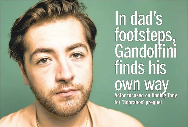  ?? MATT LICARI/INVISION ?? “Being in this world, playing this character, it connected me to my dad as an actor — actor to actor — guessing what he went through, and understand­ing a little more what he went through for nine years and being really proud of him for that,” says Michael Gandolfini.