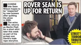  ??  ?? CORRIE star Sean Wilson hopes to be “respected” by new bosses after quitting the show in 2005. The actor, 52, returns as Martin Platt for a short stint later this week as part of his screen son David’s male rape storyline.