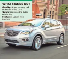  ?? BUICK ?? WHAT STANDS OUT Quality: Appears as good as Made in the USA Quiet: Captures the Buick attributes Features: Lots of nice touches