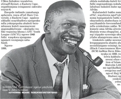  ?? ISITHOMBE NGABE: SOBUKWEHIS­TORYMAG ?? WAYEBIZWA ngoProfess­or ngenxa yokufunda kwakhe uMnu Sobukwe.