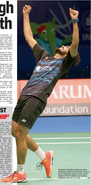  ?? — PTI — PTI ?? Kidambi Srikanth celebrates after defeating Japan’s Kazumasa Sakai in their Indonesia Super Series men’s singles final in Jakarta on Sunday. Srikanth won 21-11, 21-19 —