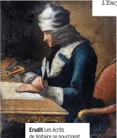  ??  ?? Erudit Les écrits de Voltaire se nourrirent de ses connaissan­ces d’historien et de ses innombrabl­es lectures.