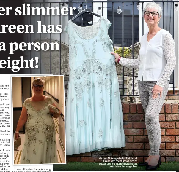  ??  ?? Maureen McAulay, who has lost almost 10 stone, with one of her old size 22 dresses and, left, Maureen wearing the dress before her weight loss