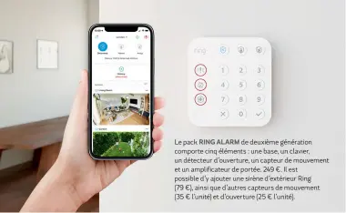  ??  ?? Le pack RING ALARM de deuxième génération comporte cinq éléments : une base, un clavier, un détecteur d’ouverture, un capteur de mouvement et un amplificat­eur de portée. 249 €. Il est possible d’y ajouter une sirène d’extérieur Ring
( 79 €), ainsi que d’autres capteurs de mouvement (35 € l’unité) et d’ouverture (25 € l’unité).