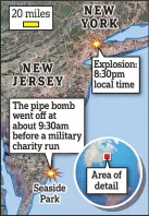  ??  ?? NEW JERSEY The pipe bomb went off at about 9:30am before a military charity run Seaside Park Area of detail 20 miles NEW YORK Explosion: 8:30pm local time