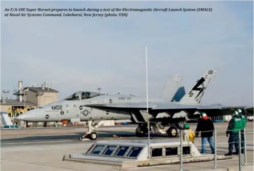  ??  ?? An F/A-18E Super Hornet prepares to launch during a test of the Electromag­netic Aircraft Launch System (EMALS) at Naval Air Systems Command, Lakehurst, New Jersey (photo: USN)