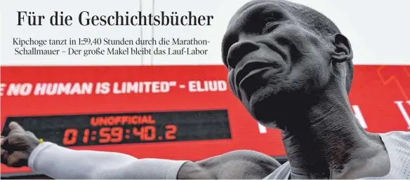  ?? FOTOS: AFP/DPA (2) ?? Eliud Kipchoge wird mit der Einschränk­ung leben müssen, seinen Rekord für eine PR-Aktion bei perfekten Bedingunge­n wie in einem Lauf-Labor geschafft zu haben.