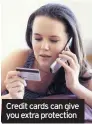  ??  ?? Credit cards can give you extra protection