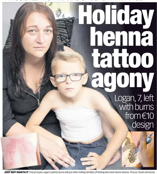  ??  ?? JUST NOT WORTH IT Cheryl hopes Logan’s painful burns will put other holiday families off letting kids have henna tattoos. Picture: David Johnstone