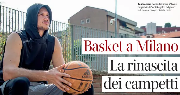  ??  ?? Testimonia­l Danilo Gallinari, 29 anni, originario di Sant’Angelo Lodigiano e di casa al campo di viale Lazio