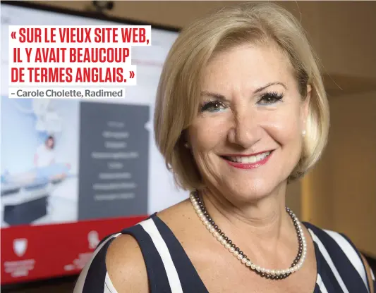  ?? PHOTO CHANTAL POIRIER ?? Carole Cholette a passé des heures à franciser le site web de Radimed et a convaincu les médecins d’investir beaucoup d’argent.