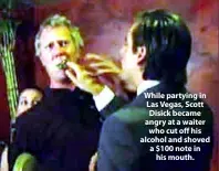  ??  ?? While partying in Las Vegas, Scott Disick became angry at a waiter who cut off his alcohol and shoved a $100 note in his mouth.