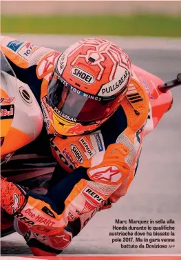  ??  ?? Marc Marquez in sella alla Honda durante le qualifiche austriache dove ha bissato la pole 2017. Ma in gara venne battuto da Dovizioso AFP