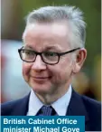  ??  ?? British Cabinet Office minister Michael Gove