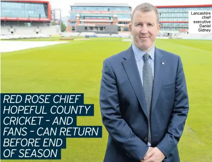  ??  ?? Lancashire chief executive Daniel Gidney