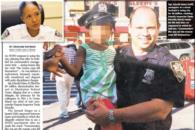  ??  ?? Sgt. Harold Gates (with youngster at a street festival) is suing city for $9 million, claiming Deputy Inspector Tania Kinsella (inset) made his life hell after an argument in which he told her, “Commanders like you are the reason cops kill themselves.”