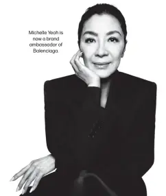  ?? ?? Michelle Yeoh is now a brand ambassador of Balenciaga.