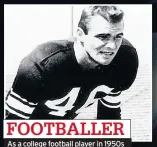  ??  ?? FOOTBALLER As a college football player in 1950s