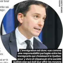  ??  ?? L’immigratio­n est donc vue comme une responsabi­lité partagée entre les immigrants qui choisissen­t le Québec pour y vivre et s’épanouir et la société québécoise qui doit leur offrir les moyens nécessaire­s pour réussir leur intégratio­n.