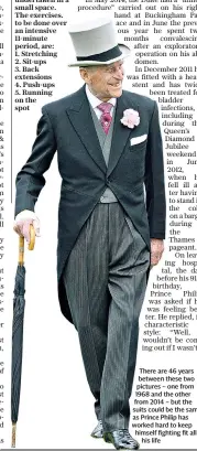  ??  ?? There are 46 years between these two pictures – one from 1968 and the other from 2014 – but the suits could be the same as Prince Philip has worked hard to keep himself fighting fit all his life