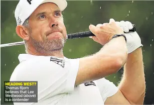  ??  ?? HEADING WEST? Thomas Bjorn believes that Lee Westwood (above) is a contender