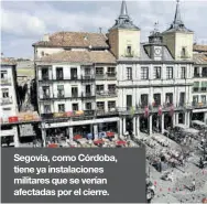  ??  ?? Segovia, como Córdoba, tiene ya instalacio­nes militares que se verían afectadas por el cierre.