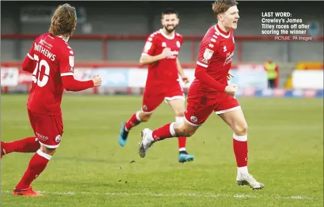 ?? PICTURE: PA Images ?? LAST WORD: Crawley’s James Tilley races off after scoring the winner