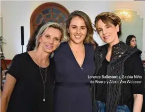  ??  ?? Lorenza Ballestero­s, Saskia Niño de Rivera y Alexa Von Wobeser