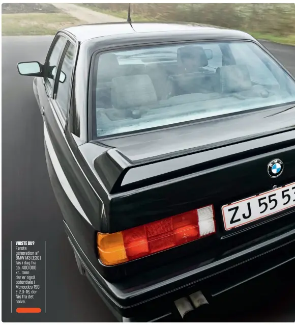  ??  ?? VIDSTE DU? Første generation af BMW M3 (E30) fås i dag fra ca. 400.000 kr., men der er også potentiale i Mercedes 190 E 2,3-16, der fås fra det halve.