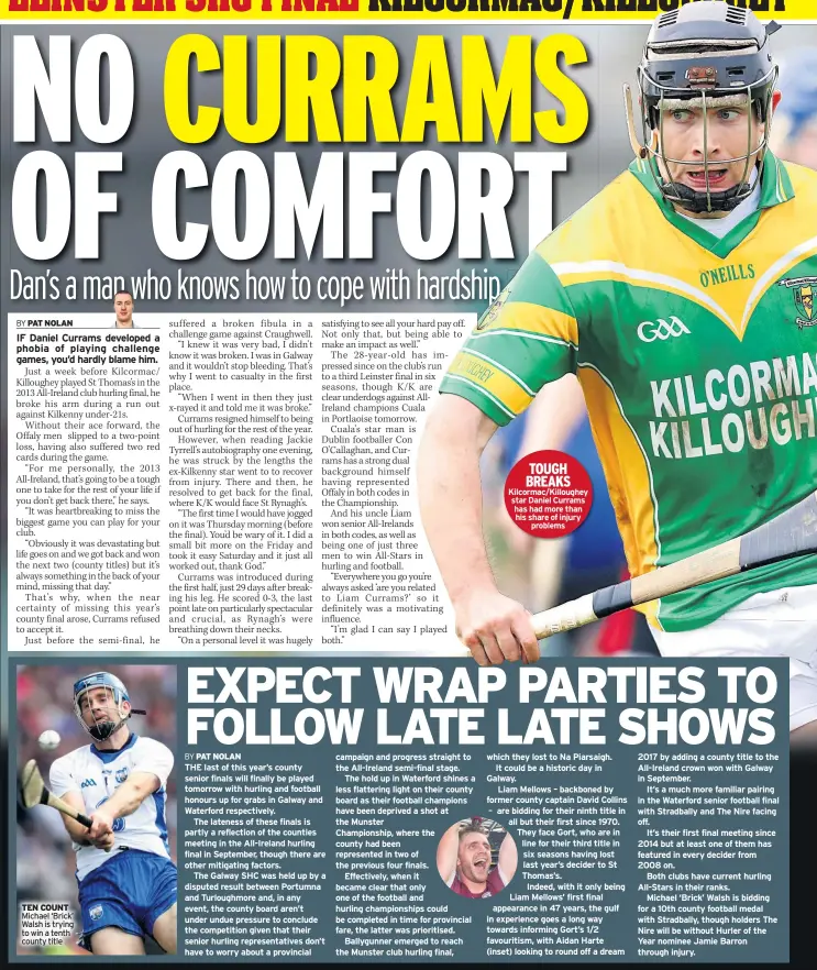  ??  ?? TEN COUNT Michael ‘Brick’ Walsh is trying to win a tenth county title TOUGH BREAKS Kilcormac/killoughey star Daniel Currams has had more than his share of injury problems