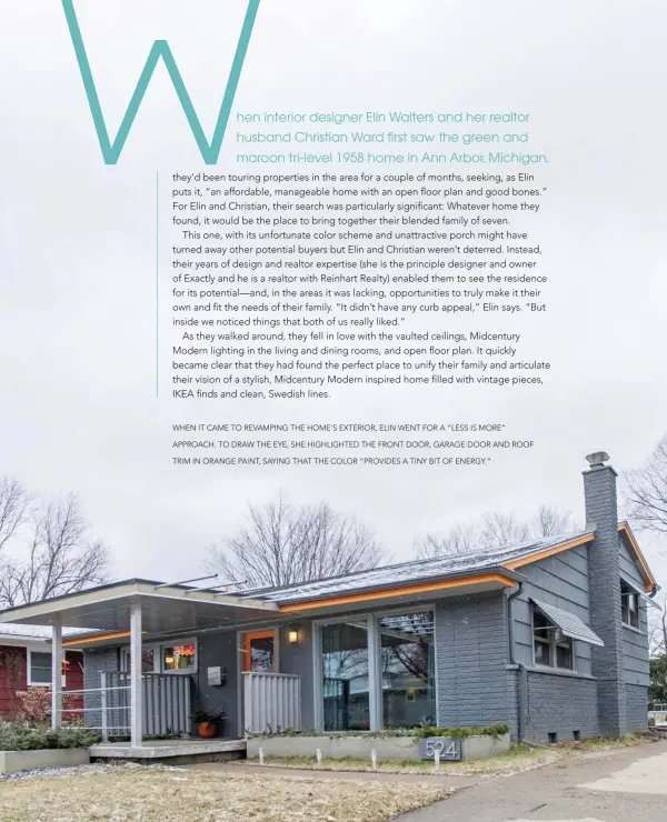  ??  ?? WHEN IT CAME TO REVAMPING THE HOME’S EXTERIOR, ELIN WENT FOR A “LESS IS MORE” APPROACH. TO DRAW THE EYE, SHE HIGHLIGHTE­D THE FRONT DOOR, GARAGE DOOR AND ROOF TRIM IN ORANGE PAINT, SAYING THAT THE COLOR “PROVIDES A TINY BIT OF ENERGY.”