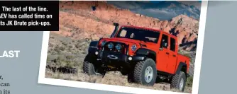  ??  ?? The last of the line. AEV has called time on its JK Brute pick-ups.