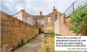  ?? PICTURE: RIGHTMOVE ?? There are a number of abandoned houses for sale across our area ranging from £40,000 to £60,000.