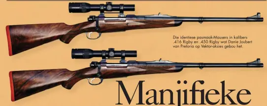  ??  ?? Die identiese pasmaak-Mausers in kalibers .416 Rigby en .450 Rigby wat Danie Joubert van Pretoria op Vektor-aksies gebou het.