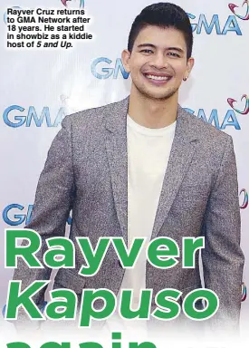  ??  ?? Rayver Cruz returns to GMA Network after 18 years. He started in showbiz as a kiddie host of 5 and Up.
