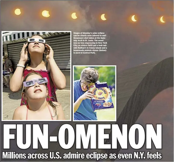  ??  ?? Stages of Monday’s solar eclipse can be clearly seen (above) in multiexpos­ure shot taken at the Gateway Arch in St. Louis. The event was no less engrossing in New York City, as sisters (left) got a look outside Nathan’s in Coney Island and a homemade...